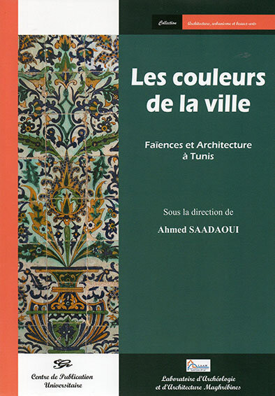 Les couleurs de la ville. Faîences et Architecture à Tunis