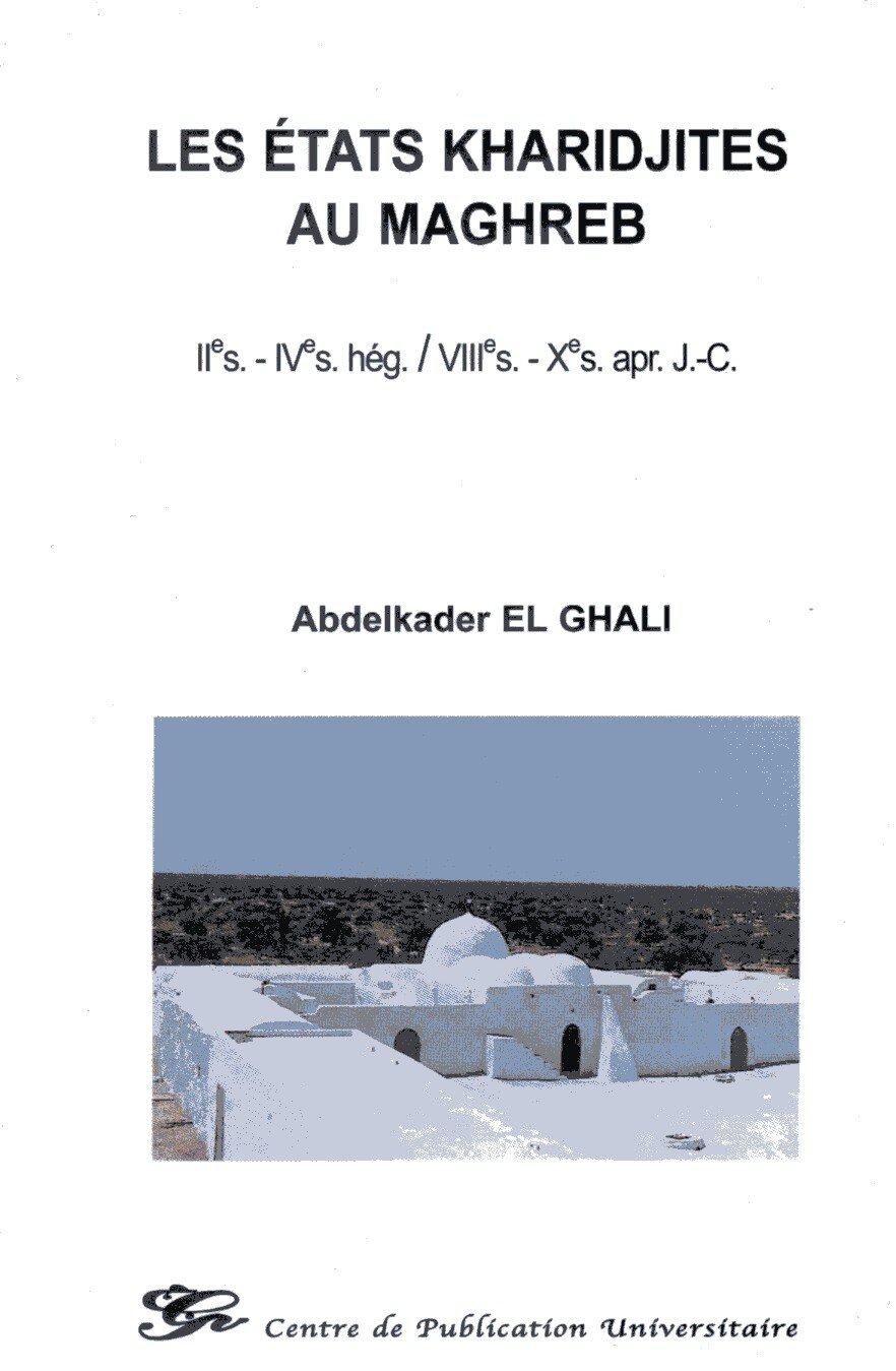 Les Etats Kharidjites au Maghreb. IIème-IVème siècles Hegire / VIIIème -Xème siècles après J.C.