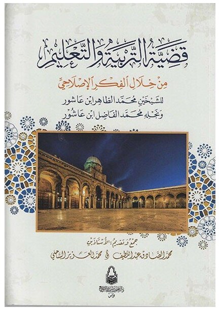 قضية التربية و التعليم من خلال الفكر الإصلاحي للشيخين محمد الطاهر ابن عاشور و نجله محمد الفاضل ابن عاشور