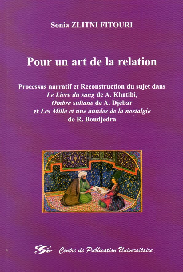 Pour un art de la relation. Processus narratif et Reconnaissance du sujet dans Le Livre du sang de A. Khatibi, Ombre sultane de A. Djebar et Les Mille et une années de la nostalgie de R. Boudjedra