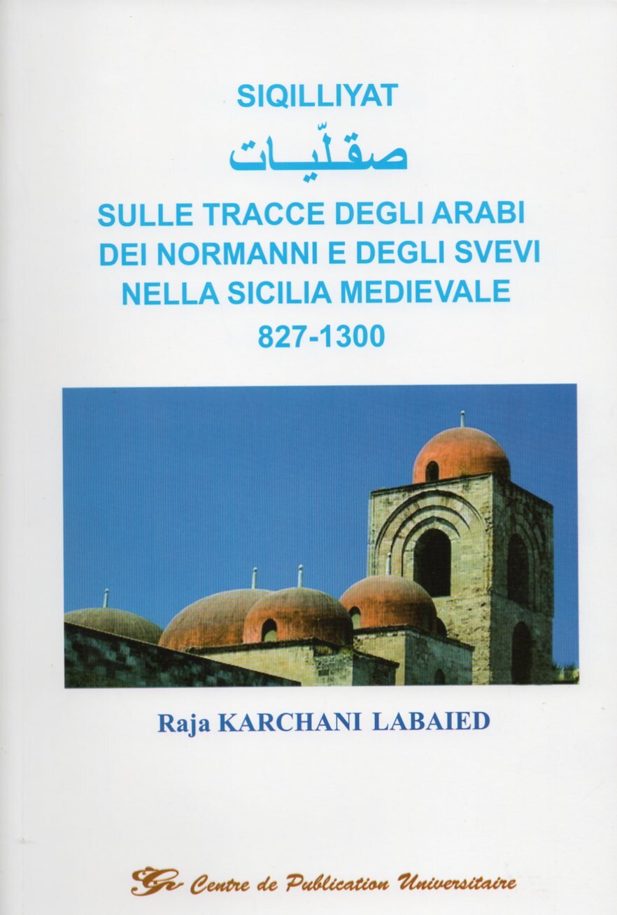 Siqilliyat صقلّيات sulle tracce degli arabi, dei normanni e degli svevi nella sicilia medievale 827-1300