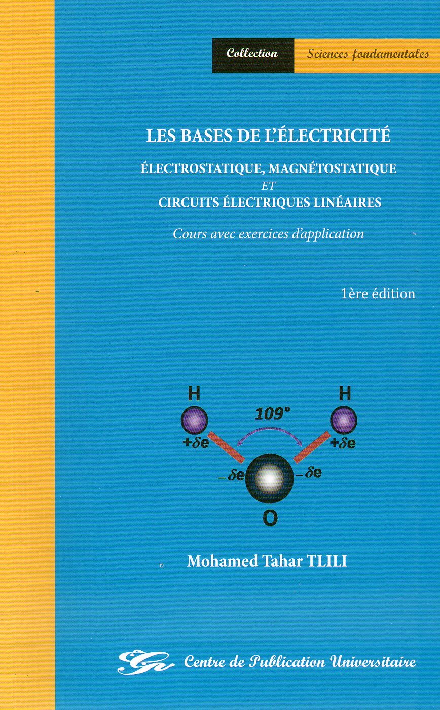 Les bases de l'électicité, Electrostatique, Magnétostatique et Circuits linéaires. Cours avec exercices d'application