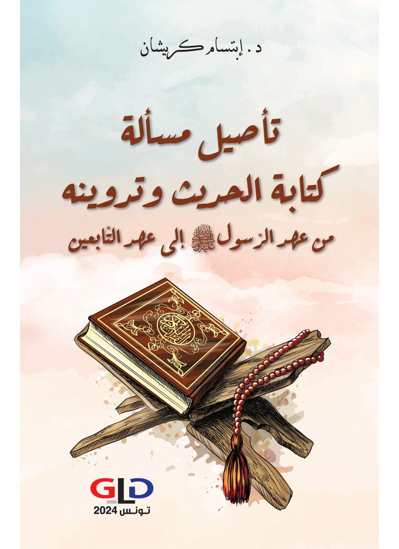 تأصيل مسألة كتابة الحديث وتدوينه من عهد الرّسولﷺ إلى عهد التّابعين