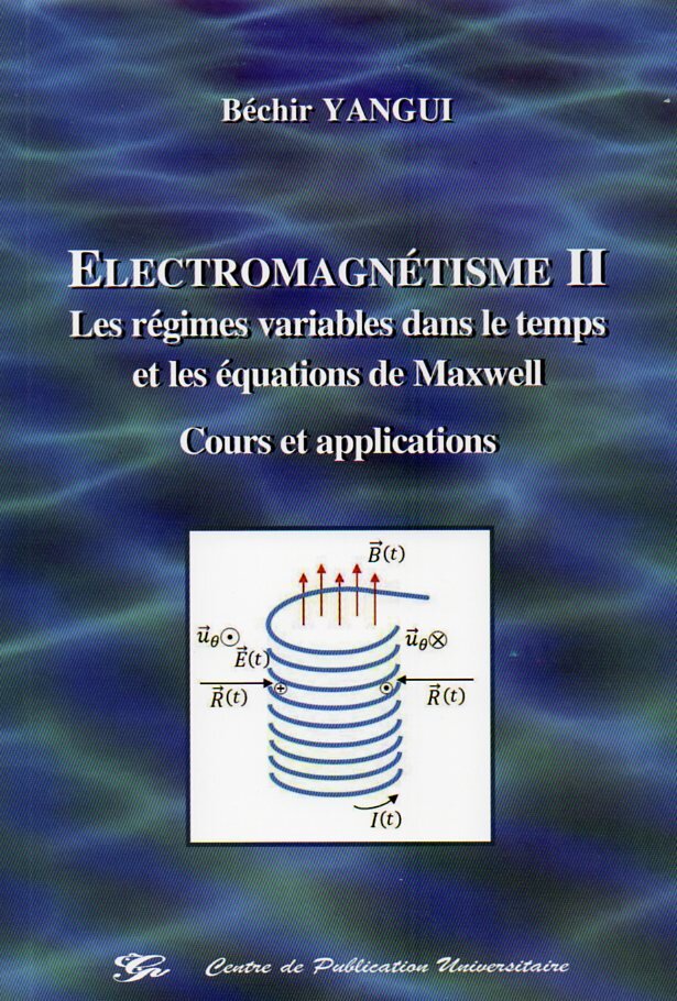Electromagnétisme II. Les régimes variables dans le temps et les équations de Maxwell - Cours et applications