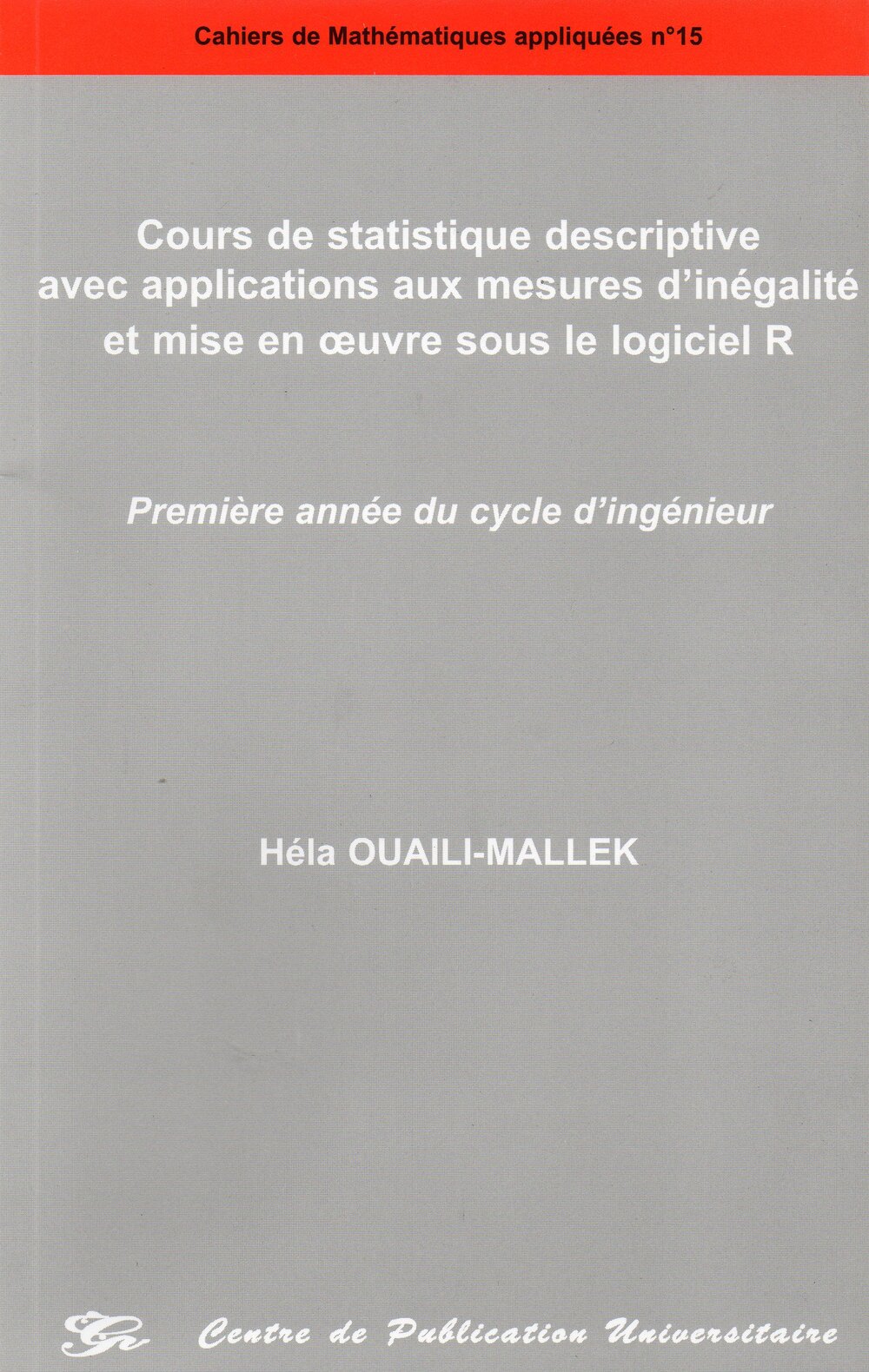 Cours de statistique descriptive avec applications aux mesures d'inégalité et mise en œuvre sous le logiciel R. Cahiers de Mathématiques Appliquées n°15