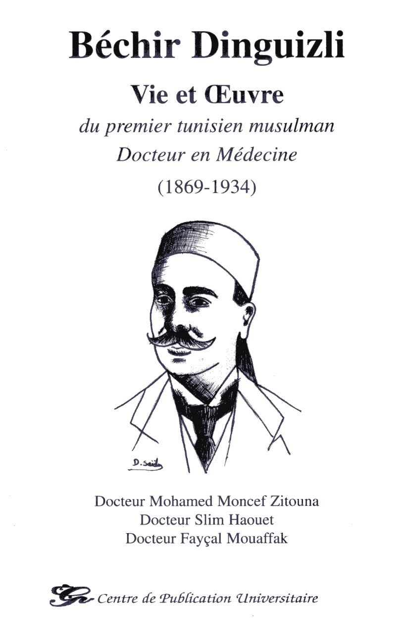 Béchir Dinguizli - Vie et œuvre du premier tunisien musulman - Docteur en médecine (1869-1934)