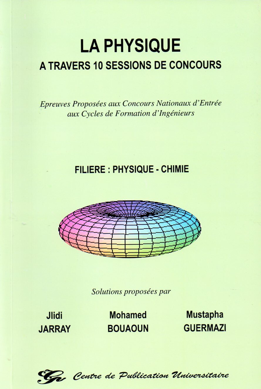 La physique à travers 10 sessions de concours. Epreuves proposées aux concours nationaux d’entrée aux cycles de formation d’ingénieurs - Filière : Physique – Chimie