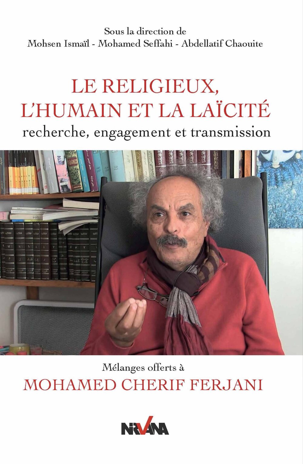 LE RELIGIEUX, L’HUMAIN ET LA LAÏCITÉ Mélanges offerts à Mohamed Cherif ferjani