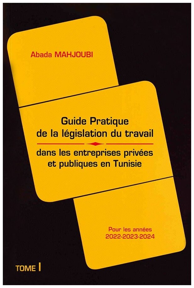 Guide pratique de la législation du travail dans les entreprises privées et publiques en Tunisie