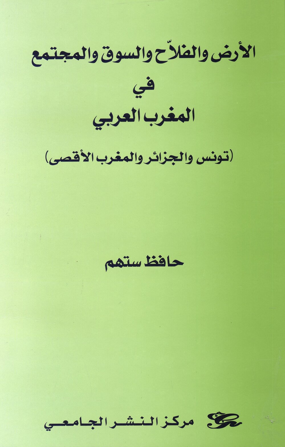 الأرض و الفلاح و السوق و المجتمع في المغرب العربي (تونس والجزائر والمغرب الأقصى)