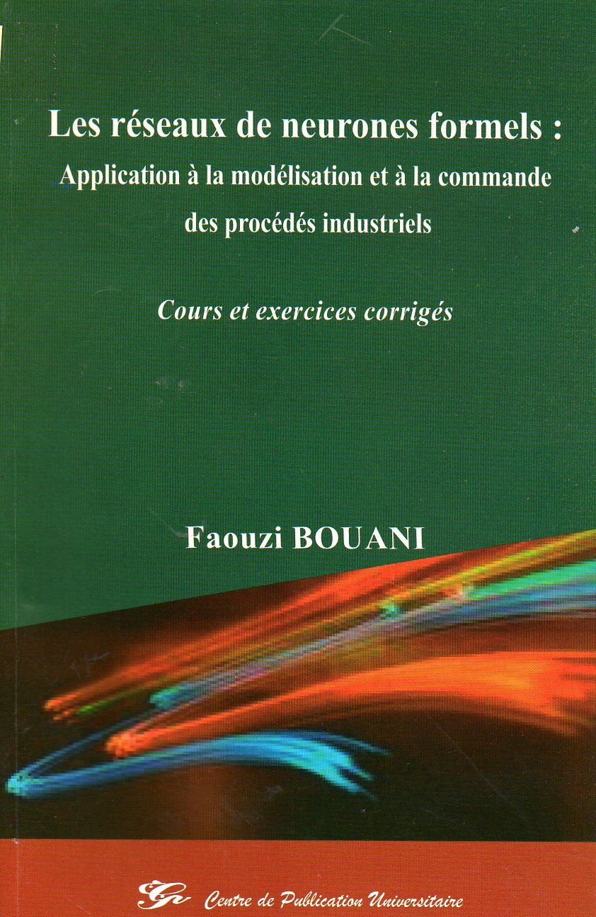 Les réseaux de neurones formels : Application à la modélisation et à la commande des procédés industriels. Cours et exercices corrigés