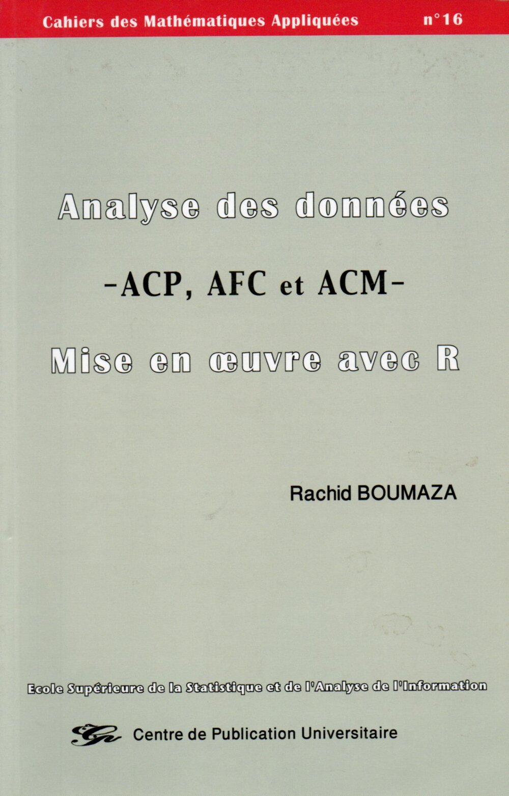 Analyse des données ACP-AFC - ACM - Mise en œuvre avec R . Cahiers de Mathématiques Appliquées n°16
