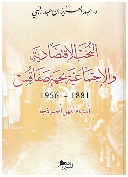 النخب الاقتصادية والاجتماعية بجهة صفاقس : 1881 - 1956 أمناء المهن أنموذجا