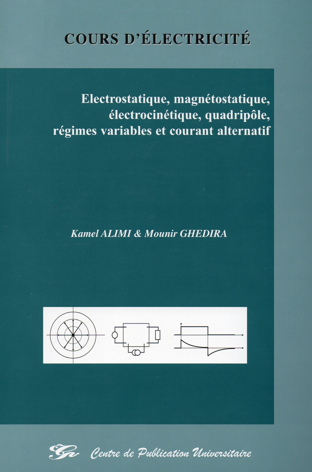 Cours d'électricité - Electrostatique, magnétostatique, électrocinétique, quadripôle, régimes variables et courant alternatif