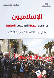الإسلاميون من دفء الدعوة إلى لهيب السلطة «قبل وبعد انقلاب 25 جويلية 2021»