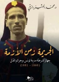 الجريمة زمن الأزمة: جهاز شرطة مدينة تونس وجرائم القتل (1860- 1881)