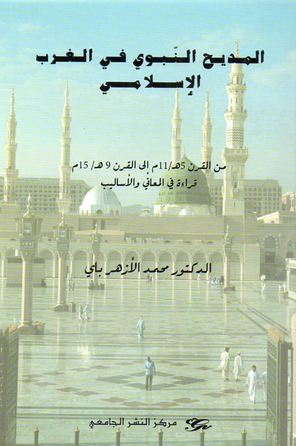 المديح النبوي في الغرب الاسلامي من القرن 5هـ/11م الى القرن 9هـ/15م قراءة في المعاني والاساليب
