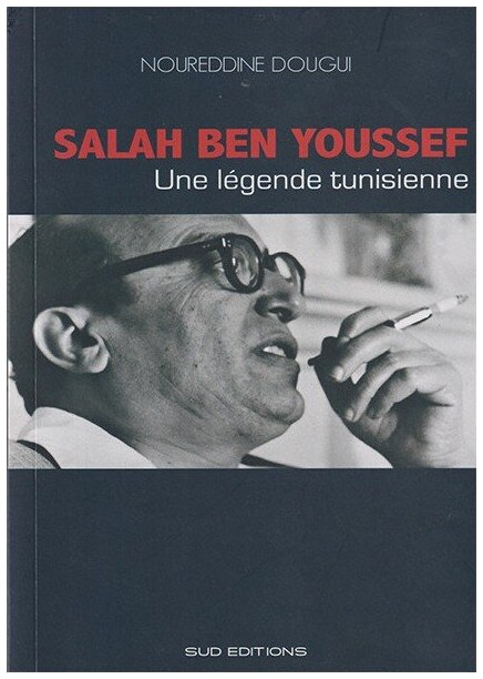 Salah Ben Youssef Une légende tunisienne