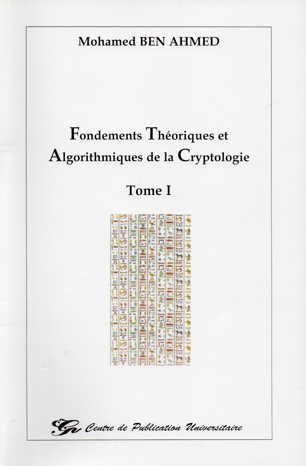 Fondements théoriques et algorithmiques de la cryptologie. Tome I
