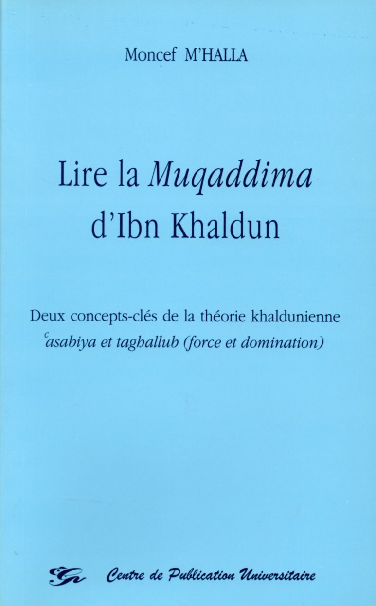 Lire la Muqaddima d'Ibn Khaldun. Deux concepts clés de la théorie khaldunienne asabiya et taghallub ( force et domination)
