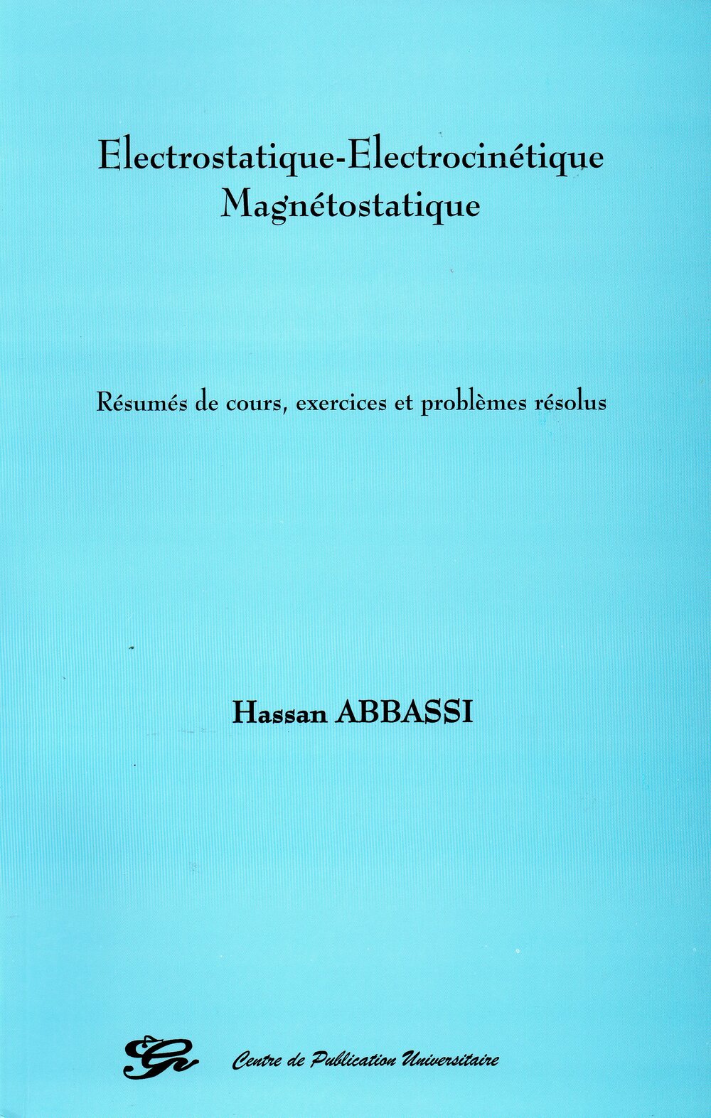 Electrostatique, Electrocinétique, Magnétostatique. Résumés de cours, exercices et problèmes résolus