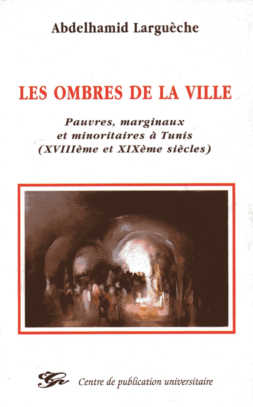 Les ombres de la ville .Pauvres, marginaux et minoritaires à Tunis XVIIIème et XIXème siécles