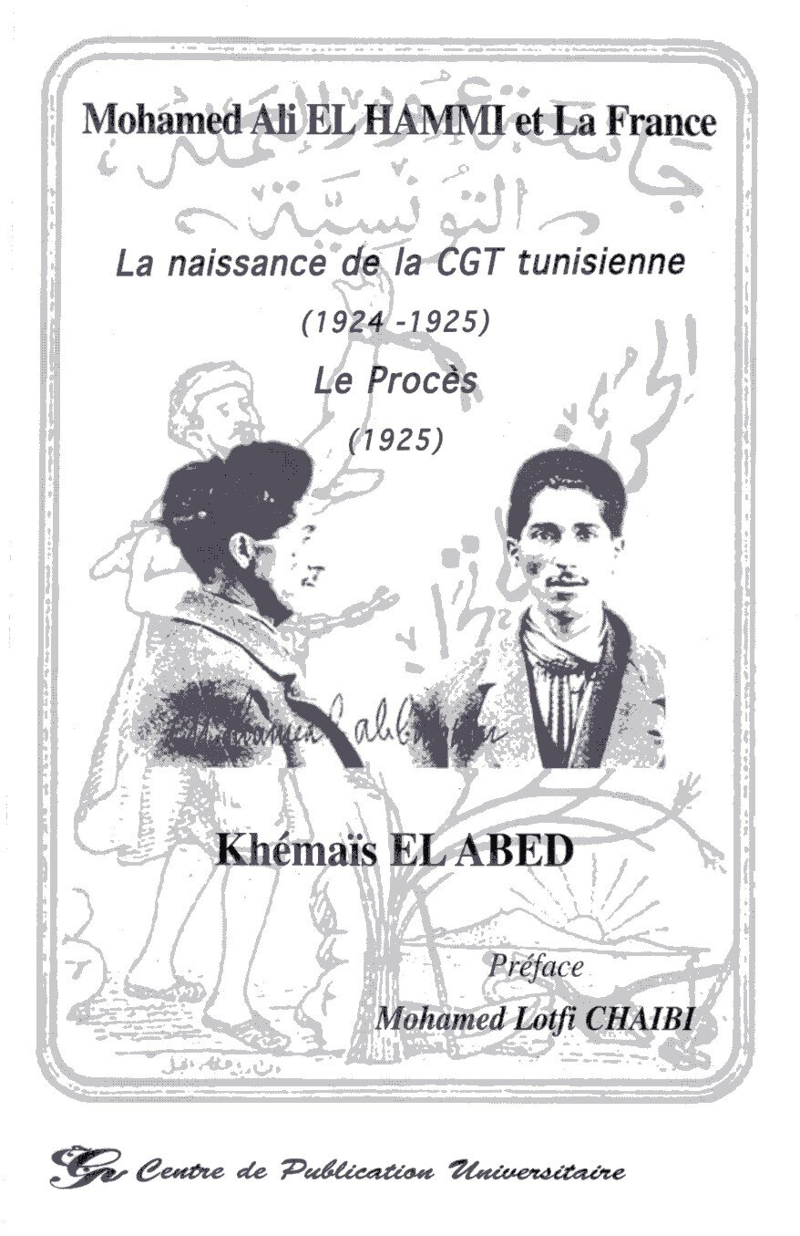 Mohamed Ali El Hammi & la France. La naissance de la CGT Tunisienne 1924 - 1925