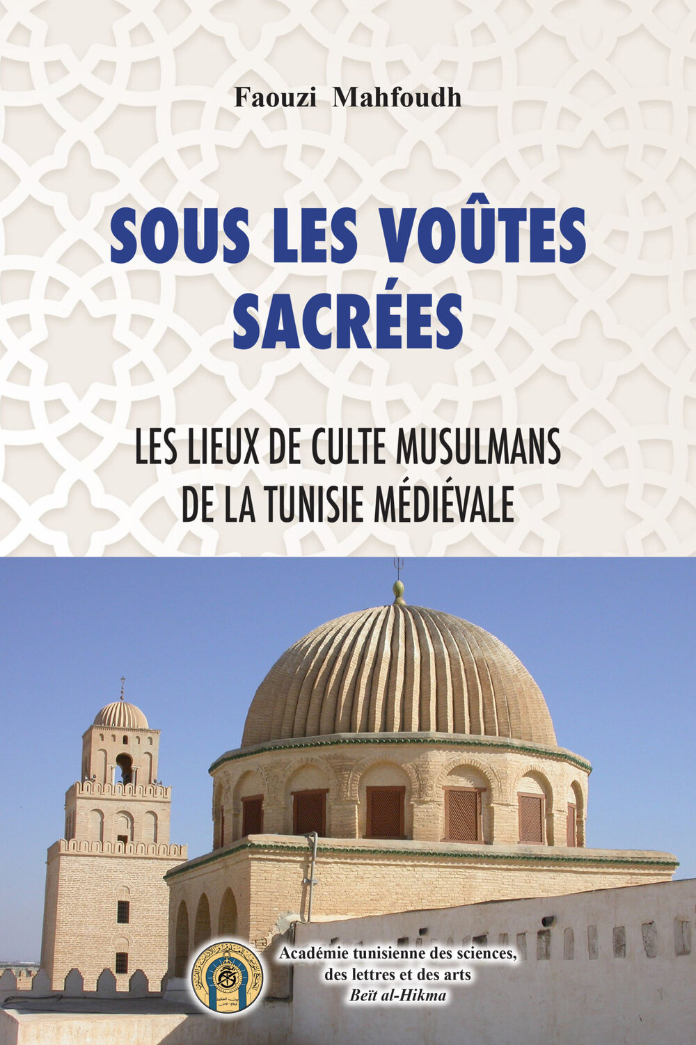 Sous les voûtes sacrées : Les lieux de cultes musulmans de la Tunisie médiévale
